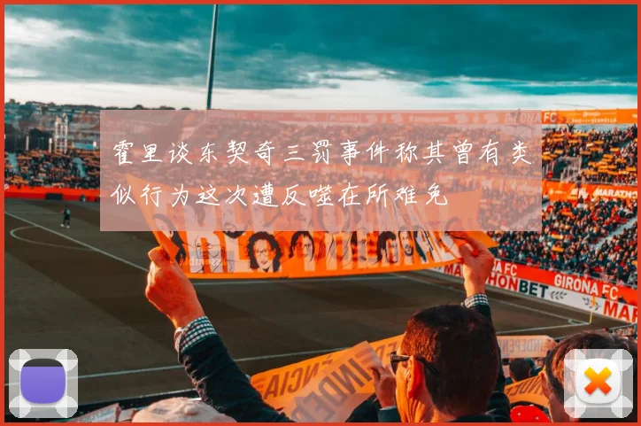霍里谈东契奇三罚事件称其曾有类似行为这次遭反噬在所难免
